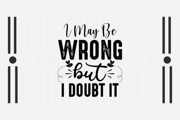 Sarcastic SVG I May Be Wrong but I Doubt